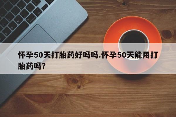 米非司酮片打胎药专卖微信怀孕50天打胎药好吗吗.怀孕50天能用打胎药吗?